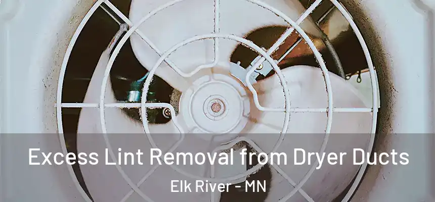  Excess Lint Removal from Dryer Ducts Elk River - MN