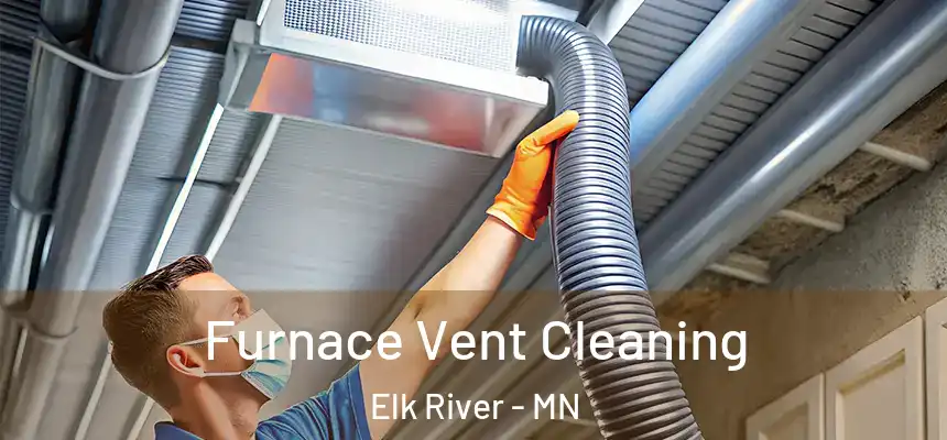  Furnace Vent Cleaning Elk River - MN