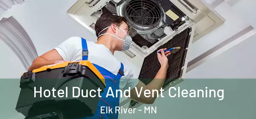  Hotel Duct And Vent Cleaning Elk River - MN