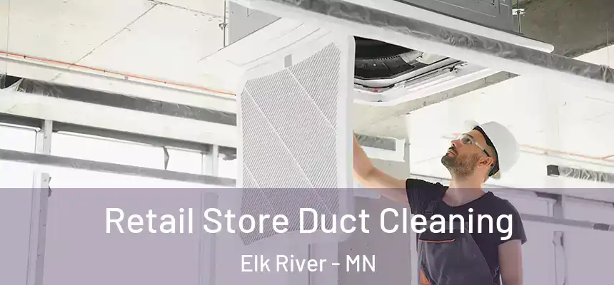  Retail Store Duct Cleaning Elk River - MN