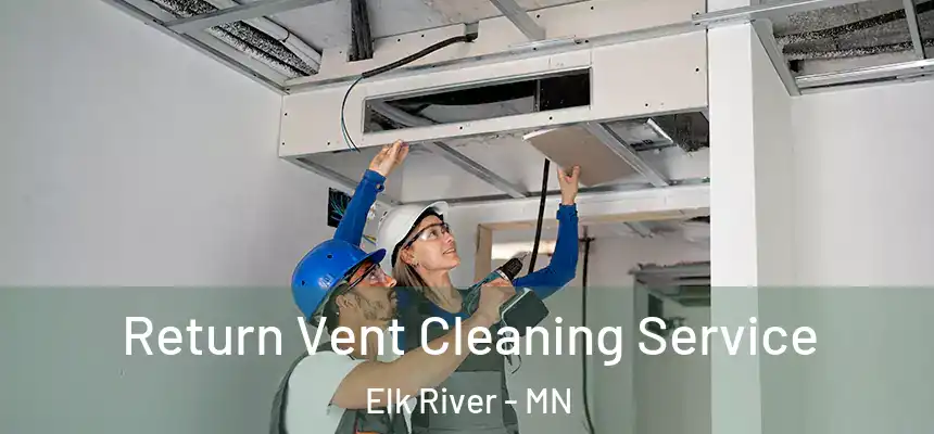  Return Vent Cleaning Service Elk River - MN
